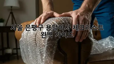 서울 은평구 용달이사 체크리스트 완벽 가이드!